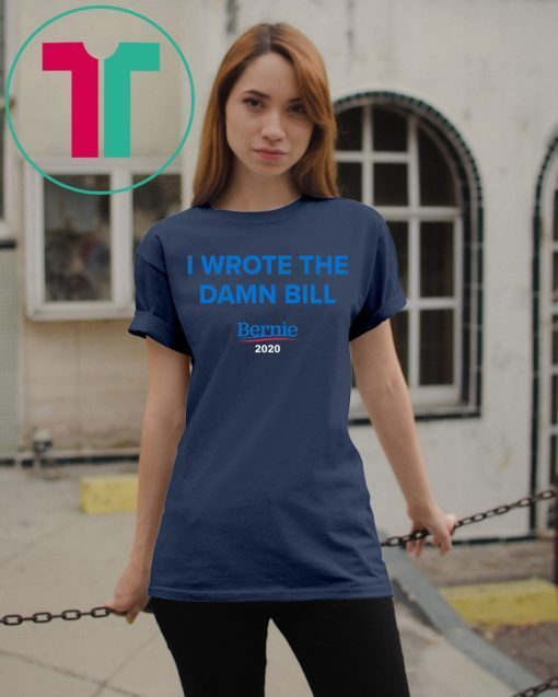 I Wrote The Damn Bill Bernie 2020 T-Shirt