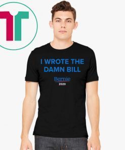 I Wrote The Damn Bill Bernie 2020 T-Shirt