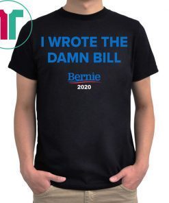 I Wrote The Damn Bill Bernie 2020 T-Shirt