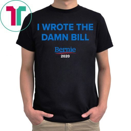 I Wrote The Damn Bill Bernie 2020 T-Shirt