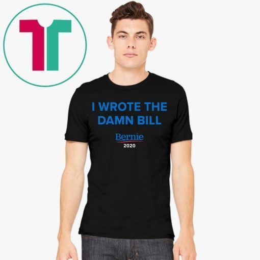 I Wrote The Damn Bill Bernie 2020 T-Shirt