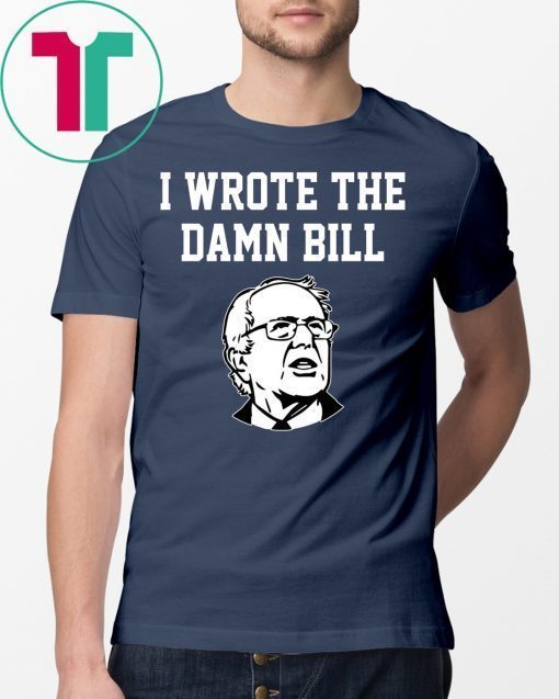 I Wrote The Damn Bill Bernie Sanders 2020 Vintage Tee Shirt