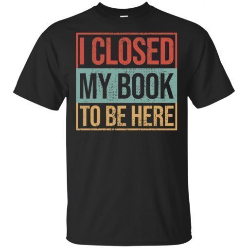 I closed my book to be here hoodie, ls, t shirt