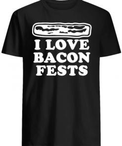 I love Bacon fests shirt