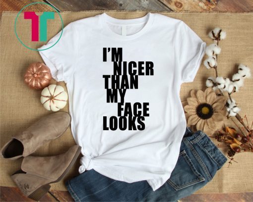 I m Nicer Than My Face Looks Shirt