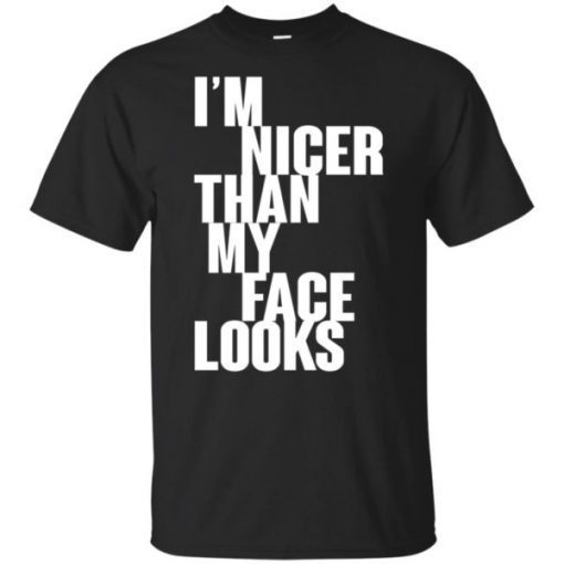 I m Nicer Than My Face Looks shirt