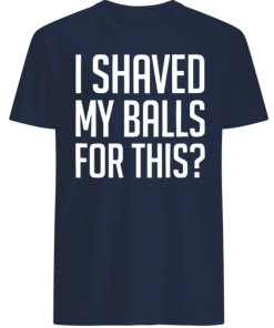 I shaved my Balls for this shirts