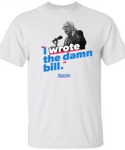 I wrote the damn bill shirts