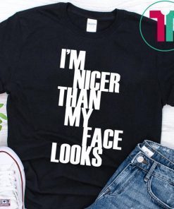 I'm Nicer Than My Face Looks Funny Punny Saying T-Shirt