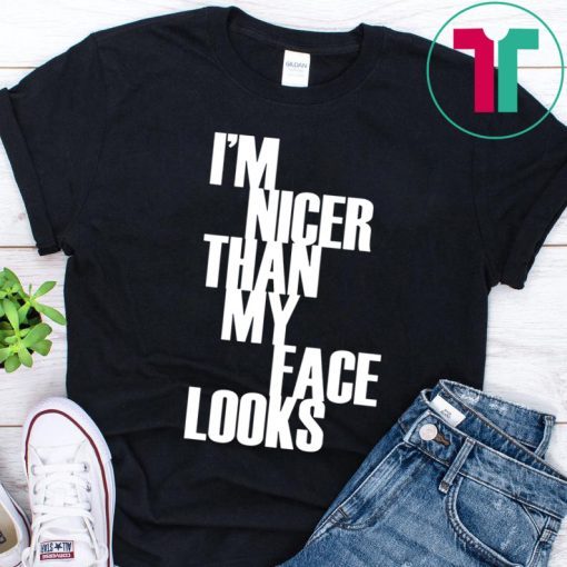 I'm Nicer Than My Face Looks Funny Punny Saying T-Shirt