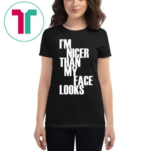 I'm Nicer Than My Face Looks Funny Punny Saying T-Shirt