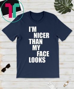 I'm Nicer Than My Face Looks Funny T-Shirt