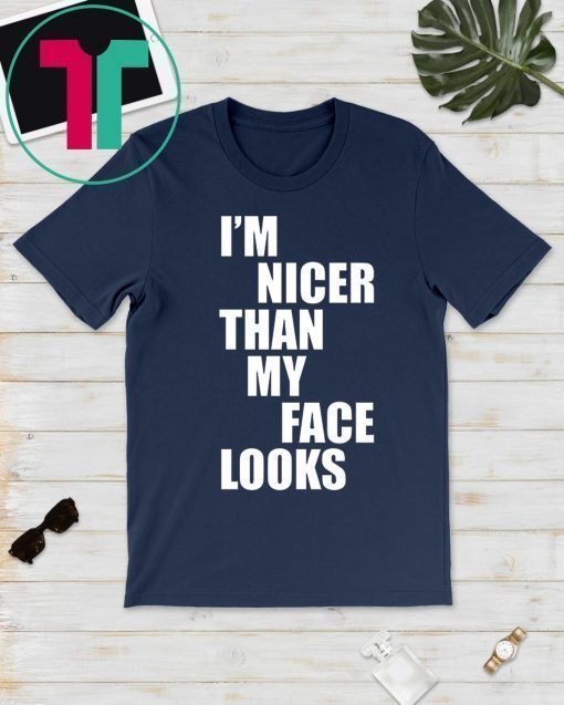 I'm Nicer Than My Face Looks Funny T-Shirt