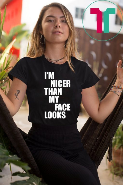 I'm Nicer Than My Face Looks Funny T-Shirt