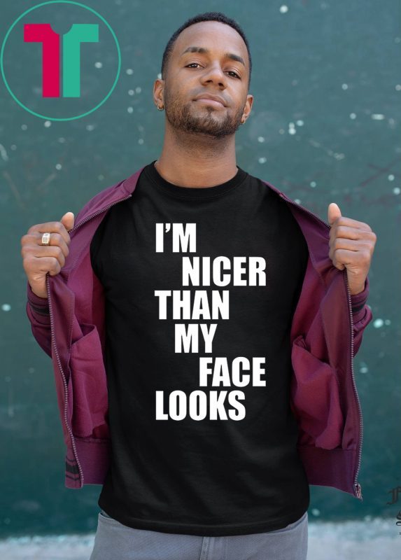 I'm Nicer Than My Face Looks Funny T-Shirt