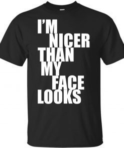 I'm Nicer Than My Face Looks 2019 Shirt