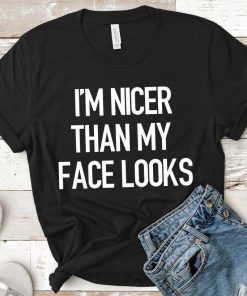 I'm Nicer Than My Face Looks Shirt, Funny Shirt, School T-Shirt, Unisex Fit, RBF, Funny Womens Shirt, Unisex Fit Funny T-shirt, Graphic Tee