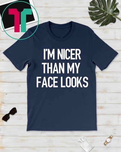 I'm Nicer Than My Face Looks Shirt, Funny Shirt, School T-Shirt, Unisex Fit, RBF, Funny Womens Shirt, Unisex Fit Funny T-shirt, Graphic Tee