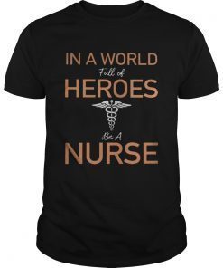 In a world full of heroes be a nurse shirt