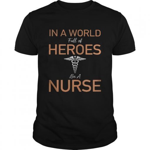 In a world full of heroes be a nurse shirt