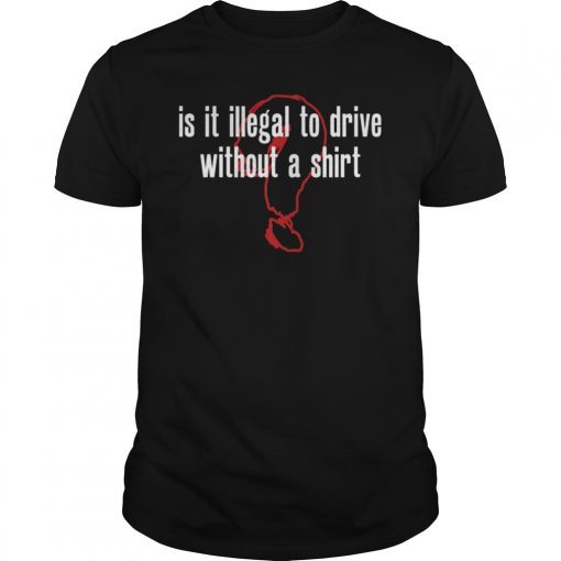 Is It Illegal To Drive Without A Shirt T-Shirt