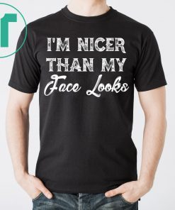 I’m Nicer Than My Face Looks Sarcastic Humor T-Shirt