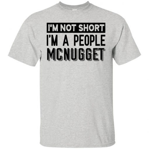 I’m Not Short I’m A People Mcnugget shirt