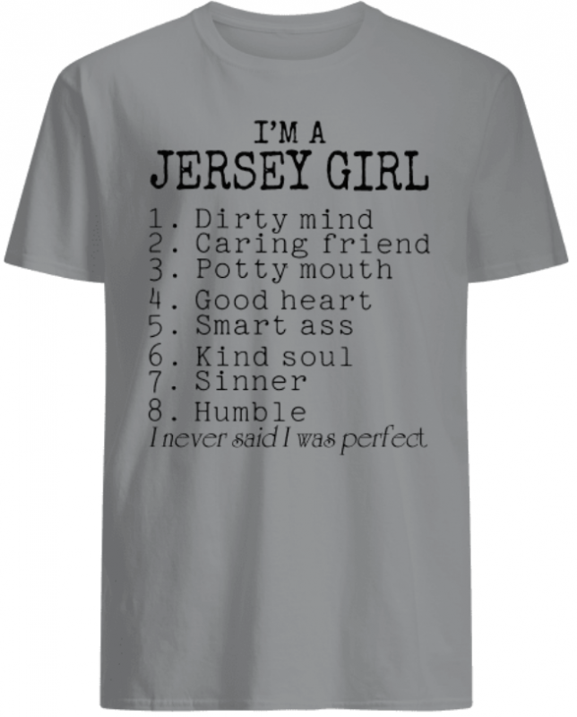 I’m a Jersey girl I never said I was perfect shirts