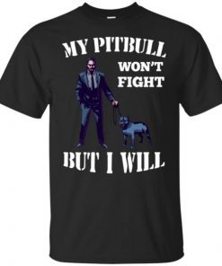 John Wick 3 My Pitbull Won’t Fight But I Will shirt