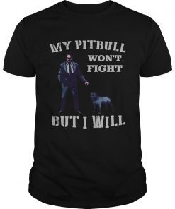 John Wick 3 My Pitbull wont fight but I will shirt