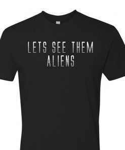 Lets See Them Aliens T-Shirt Storm Area 51 UFO Sighting Funny Naruto Run Internet Meme Political Event Nevada Air Force Homey Airport
