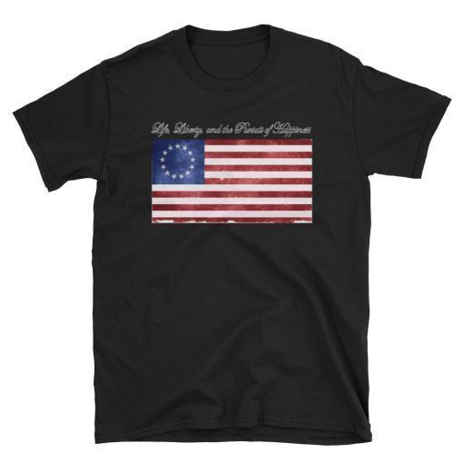 Life, Liberty, and the Pursuit of Happiness Flag T-Shirt - 4th of July Betsy Ross American USA Flag T-Shirt