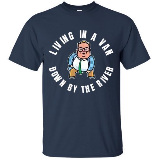 Living in a Van Down By the River- funny novelty shirt