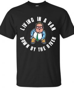 Living in a Van Down By the River- funny novelty shirts