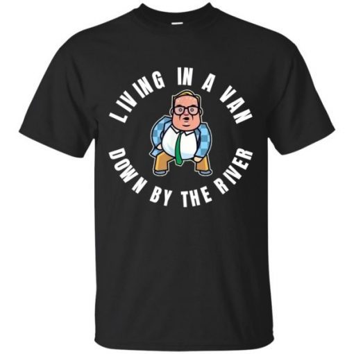 Living in a Van Down By the River- funny novelty shirts