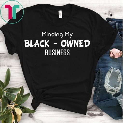 Minding My Black Owned Business T-Shirt