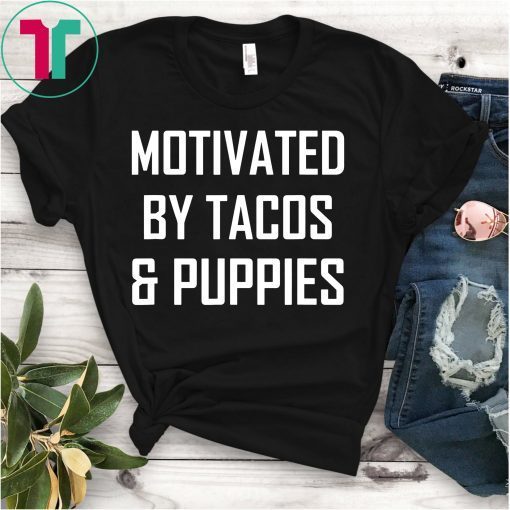 Motivated by Tacos and Puppies T-Shirt