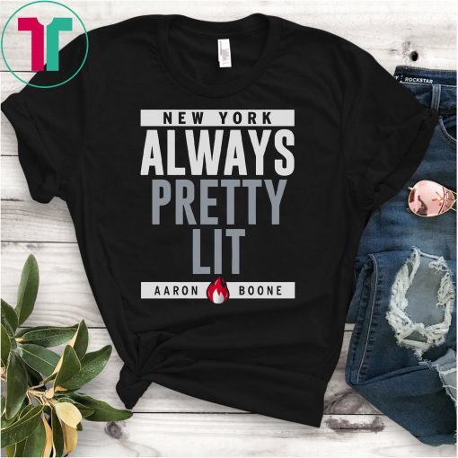 New York Always Pretty Lit Aaron Boone Shirt