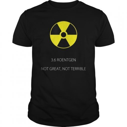 Not Great Not Terrible 3.6 Roentgen Chernobyl 1986 Disaster TShirt