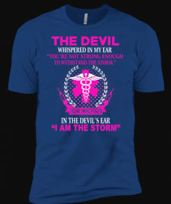 Nurse Devil Whispered in My Ear I'm The Storm T-Shirts
