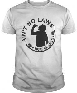Official aint no laws when youre drinking claws shirt