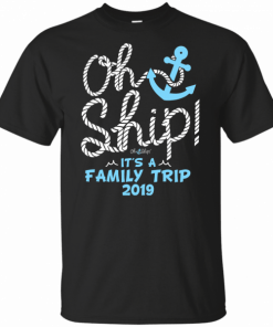 Oh Ship It’s a Family Trip 2019 Oh Ship 2019 Cruise T-Shirt
