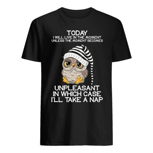 Owl today Unpleasant in which case I’ll take a nap shirt