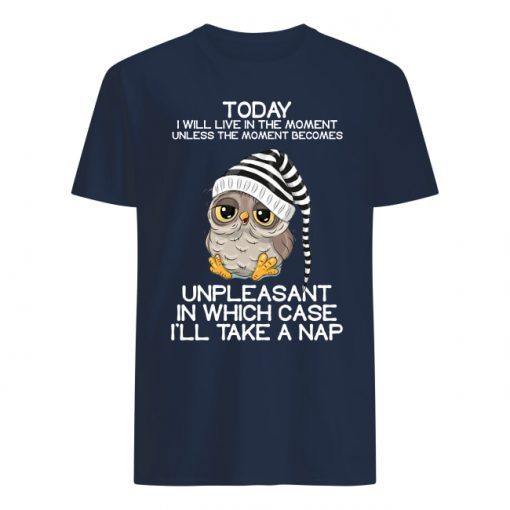 Owl today Unpleasant in which case I’ll take a nap shirts