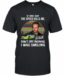 Paul Walker If one day the speed kills me don't cry because I was smiling vintage shirt T-Shirt