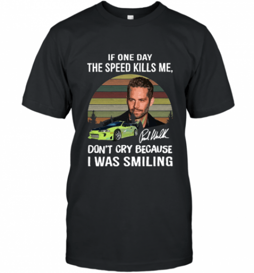 Paul Walker If one day the speed kills me don't cry because I was smiling vintage shirt T-Shirt