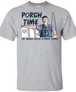 Porch Time The World Needs A Front Porch shirt