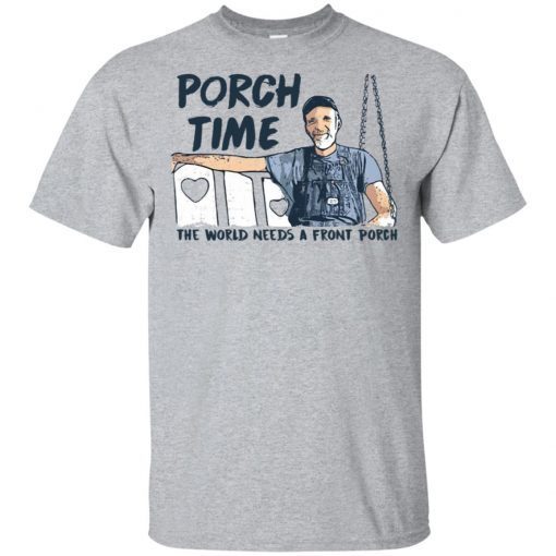 Porch Time The World Needs A Front Porch shirt