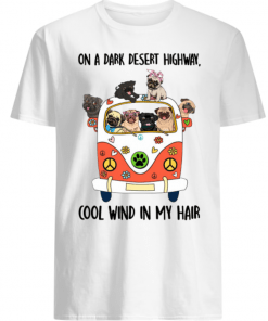 Pug dog on a dark desert highway cool wind in my hair shirt