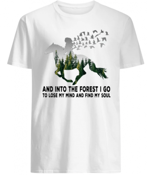 Ride a horse and into the forest I go to lose my mind and find my soul shirt